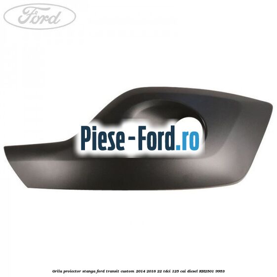 Grila proiector stanga Ford Transit Custom 2014-2018 2.2 TDCi 125 cai #8486B08131 Grila proiector stanga Ford Transit Custom 2014-2018 2.2 TDCi 125 cai #8486B08131